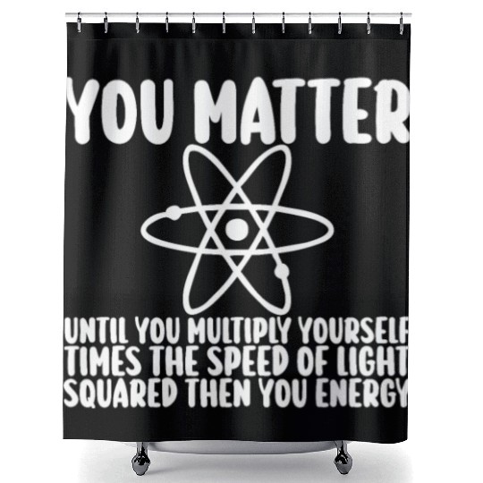 You Matter Until You x by c2 Then You Energy Shower Curtains