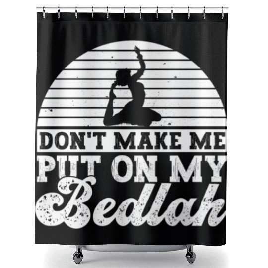Don't Make Me Put On My Bedlah - Belly Dance Shower Curtains