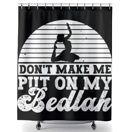 Don't Make Me Put On My Bedlah - Belly Dance Shower Curtains