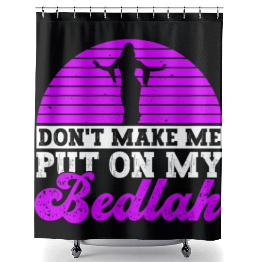 Don't Make Me Put On My Bedlah - Belly Dance Shower Curtains