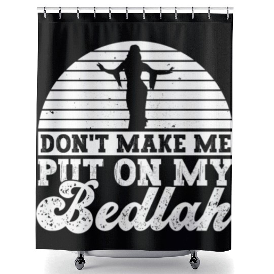 Don't Make Me Put On My Bedlah - Belly Dance Shower Curtains