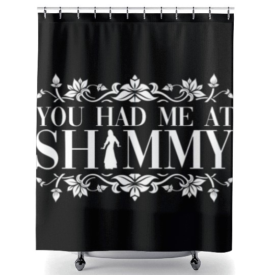 You Had Me At Shimmy - Belly Dance Dancer Shower Curtains