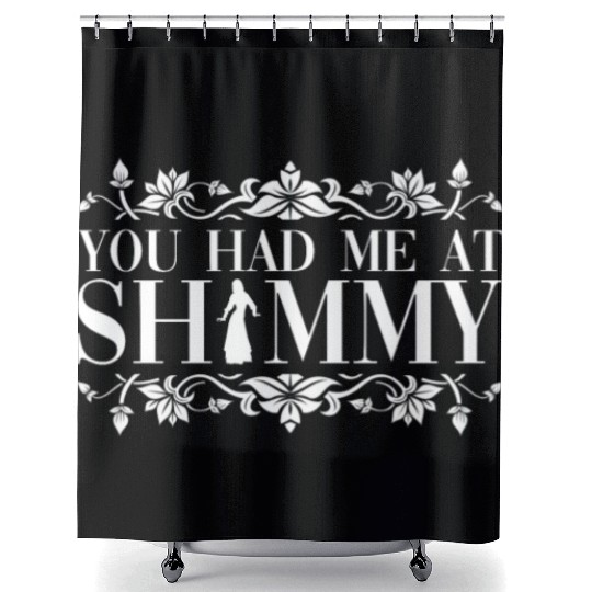You Had Me At Shimmy - Belly Dance Dancer Shower Curtains