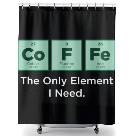 COFFEE The Only Element I Need Periodic Table Shower Curtains
