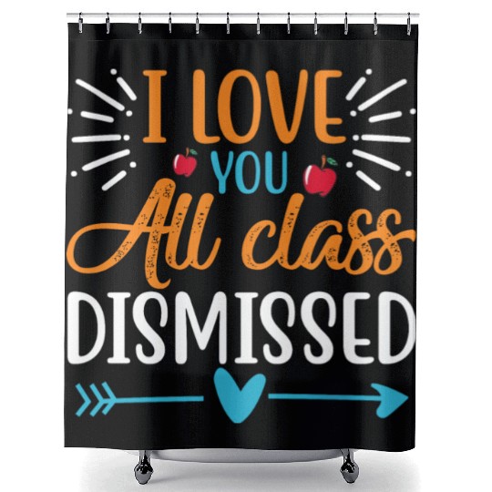 I Love You All Class Dismissed Last Day Of School Shower Curtains