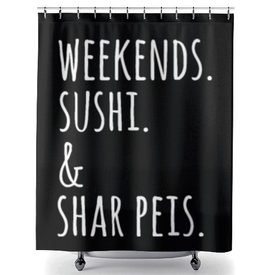Weekends Sushi And Shar Peis Shower Curtains