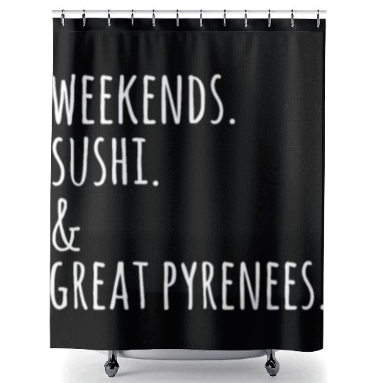 Weekends Sushi And Great Pyrenees Shower Curtains