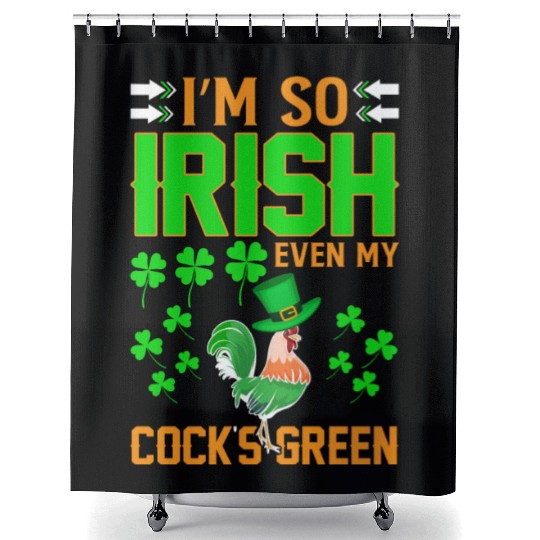 I´m So Irish Even My Cock´s Green Shower Curtains