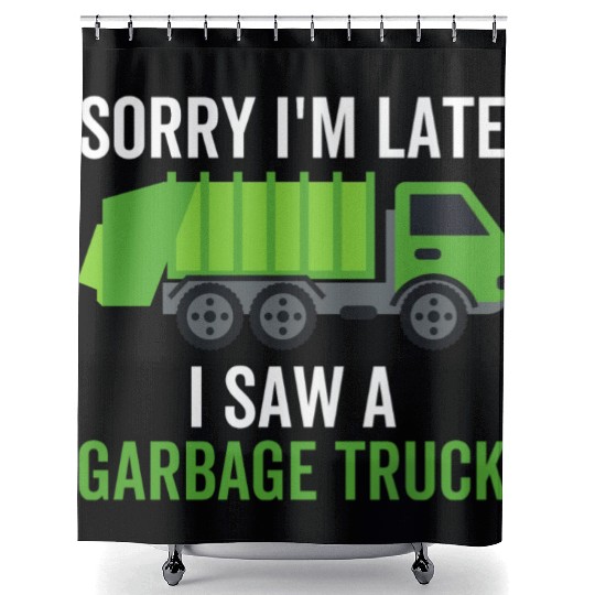 Sorry I'm Late I Saw a Garbage Truck Shower Curtains