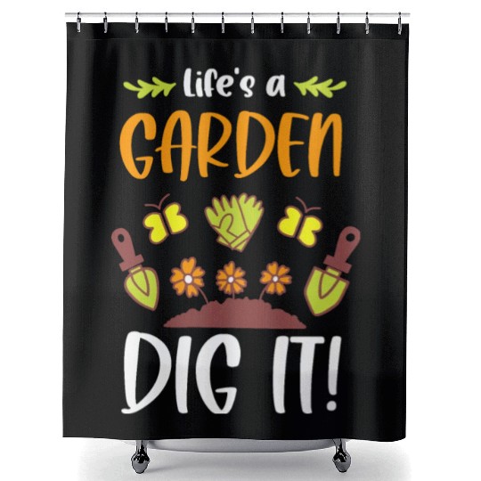 Funny Gardeners Life's A Garden Dig It Gardening Shower Curtains