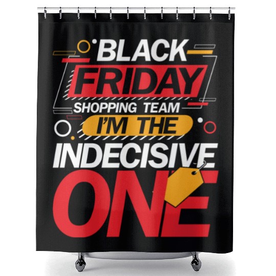 Black Friday Shopping Team I'm The Indecisive One Shower Curtains