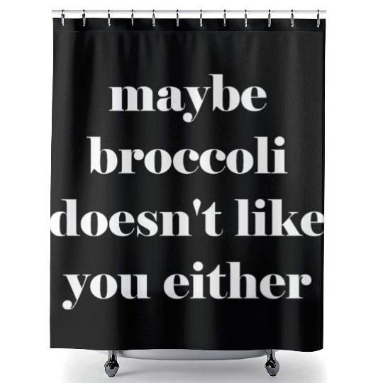 Maybe broccoli doesn't like you either Shower Curtains