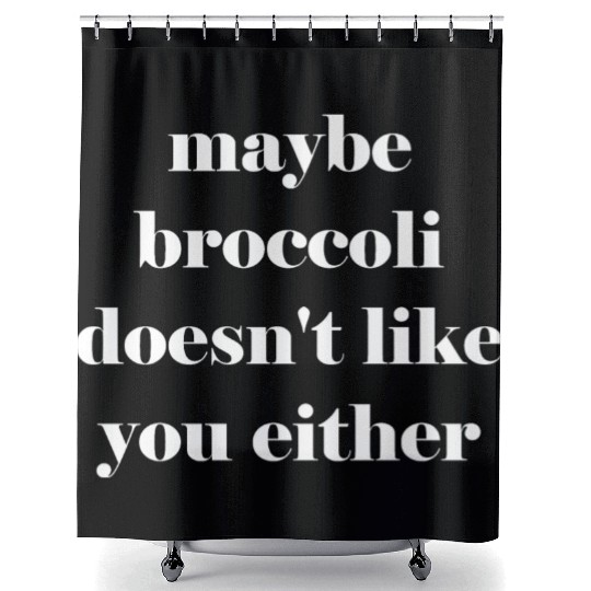 Maybe broccoli doesn't like you either Shower Curtains