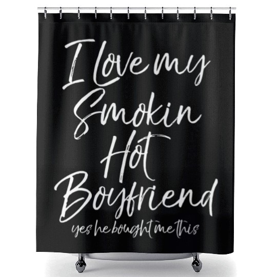 Funny I Love My Smokin Hot Boyfriend Yes He Bought Shower Curtains