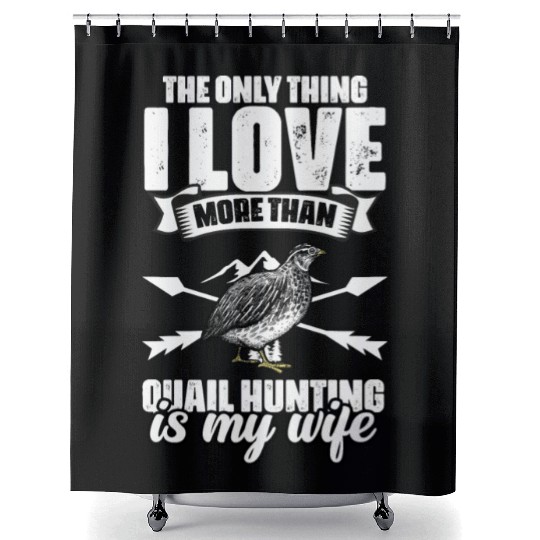 The Only Thing I Love Funny Quail Hunting For A Shower Curtains