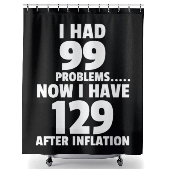 99 problems Inflation Joke Design Funny LOL Shower Curtains