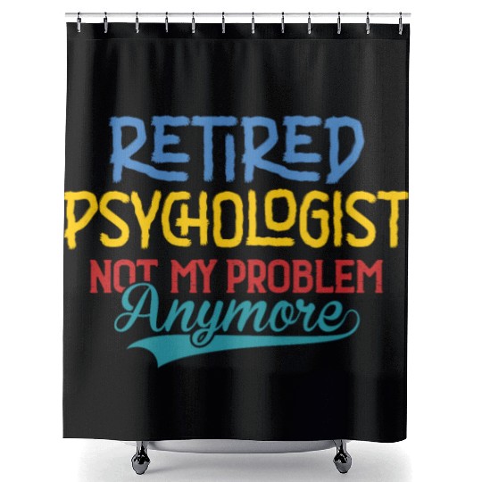 Retired Psychologist Not My Problem Anymore Shower Curtains
