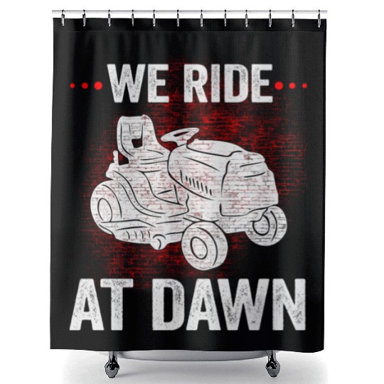 We Ride At Dawn Dad Lawn Mower Make Laugh Day Yard Shower Curtains