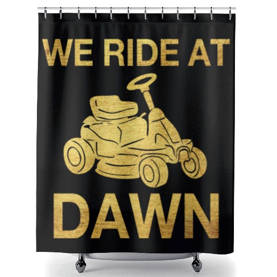 We Ride At Dawn Dad Lawn Mower Make Laugh Day Yard Shower Curtains