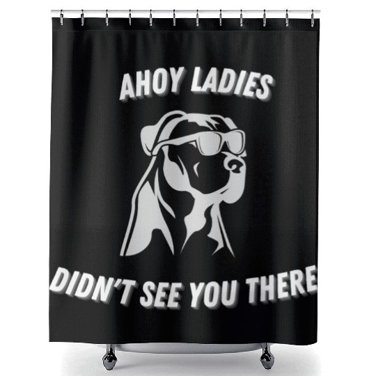Ahoy Ladies I Didn't See You There Dog Shower Curtains