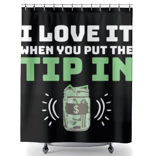 I Love It When You Put The Tip In Funny Bartender Shower Curtains