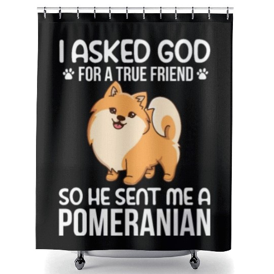 I Asked God For True Friend He Sent Me Pomeranian Shower Curtains