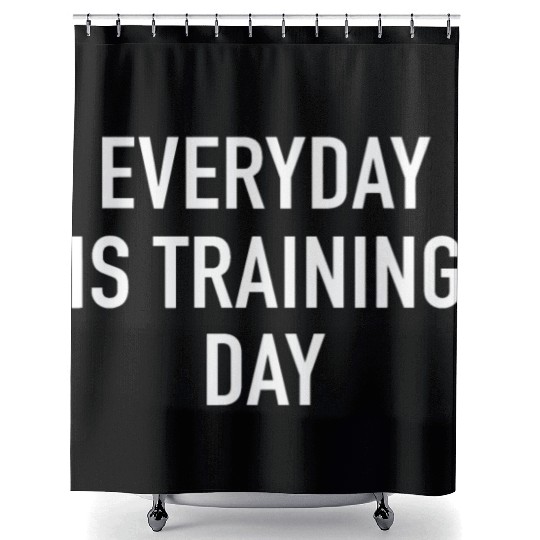 Everyday Is Training Day - Popular Gym Workout Quo Shower Curtains