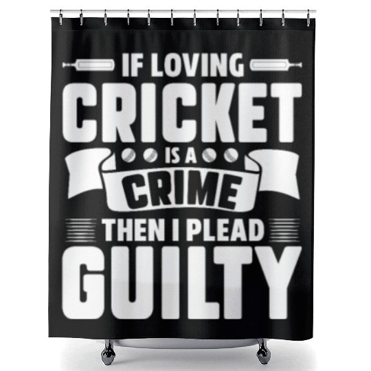 If Loving Cricket Is A Crime Then I Plead Guilty Shower Curtains