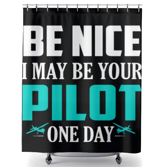 Be Nice I May Be Your Pilot One Day Airline Shower Curtains