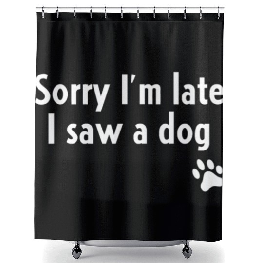 Sorry I'm Late I Saw A Dog Funny Dog Lover Giftret Shower Curtains