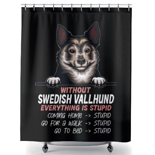 Without Swedish Vallhund everything is stupid dog Shower Curtains