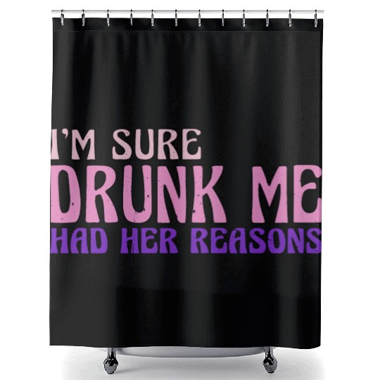 I'm Sure Drunk Me Had Her Reasons 17 Shower Curtains