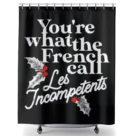 You're What The French Call Les Incompetents Shower Curtains