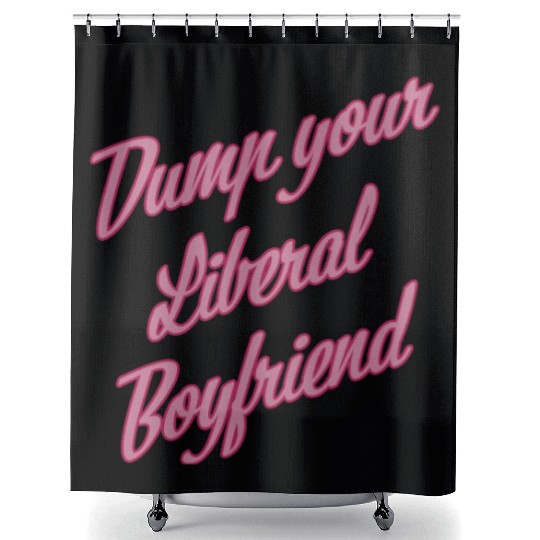 Dump Your Liberal Boyfriend Shower Curtains