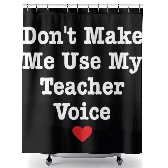 Don t Make Me Use My Teacher Voice Shower Curtains
