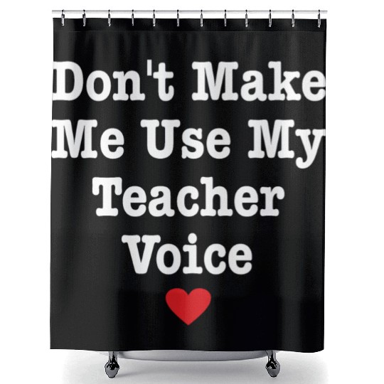 Don t Make Me Use My Teacher Voice Shower Curtains
