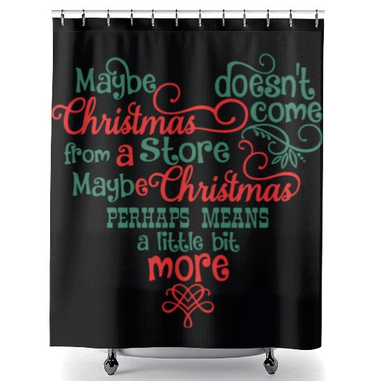 Maybe Christmas Doesn't Come From A Store Shower Curtains