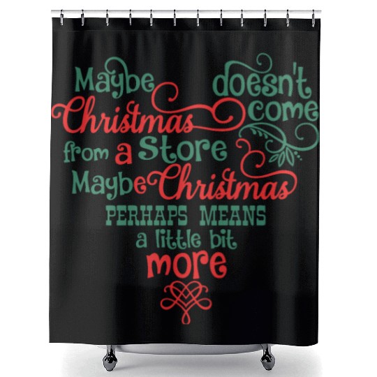 Maybe Christmas Doesn't Come From A Store Shower Curtains