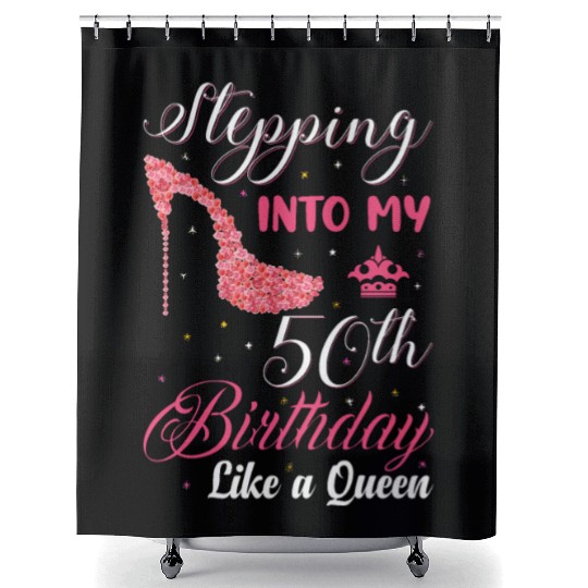 Stepping Into My 50th Birthday Like A Queen Happy Shower Curtains