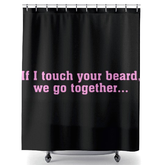 If I Touch Your Beard We Go Together Funny Pink Shower Curtains