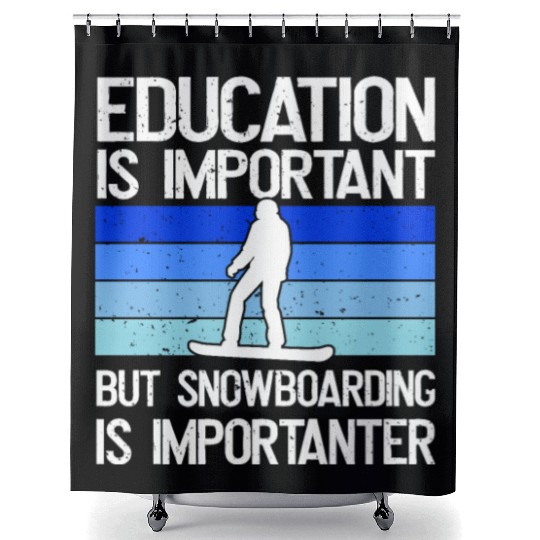 Education is important but Snowboarding more Shower Curtains