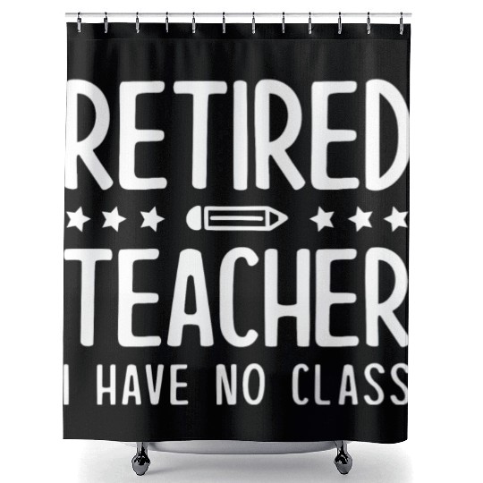 Retired Teacher I Have No Class Shower Curtains