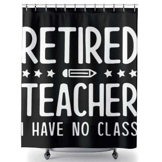 Retired Teacher I Have No Class Shower Curtains