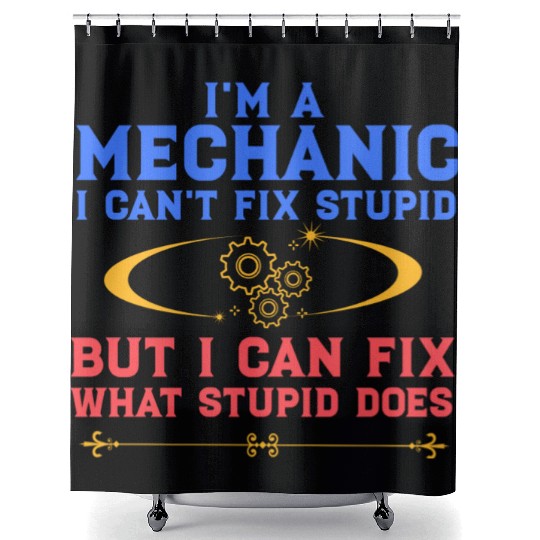 I'm a Mechanic I can't fix stupid but I can fix wh Shower Curtains