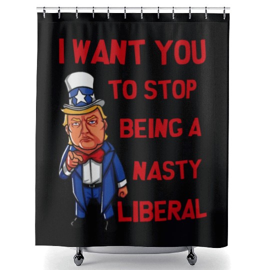 I Want You To Stop Being A Nasty Liberal Shower Curtains
