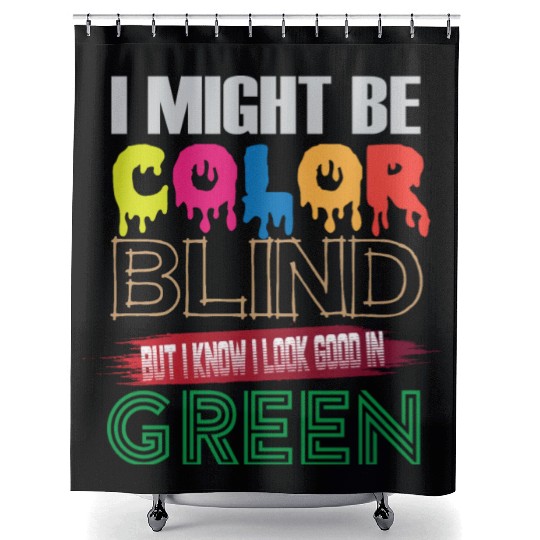 I Might Be Color Blind But I Know I Look Good Shower Curtains
