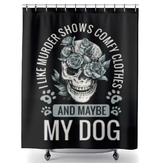 I Like Murder Shows Comfy Clothes And Maybe My Dog Shower Curtains