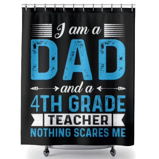 I Am A Dad And A 4th Grade Teacher Shower Curtains