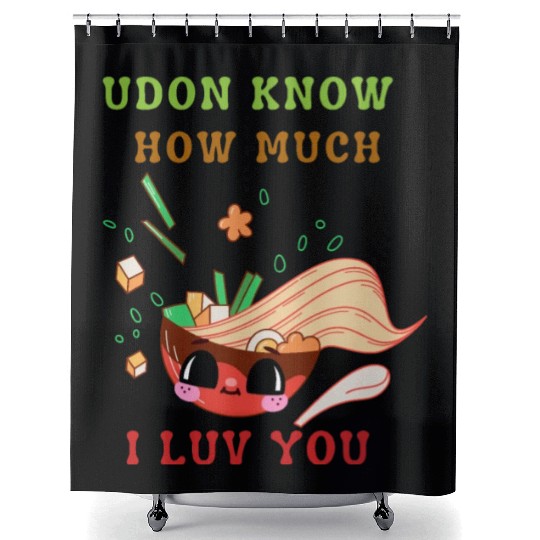 Udon know how much I love you Shower Curtains