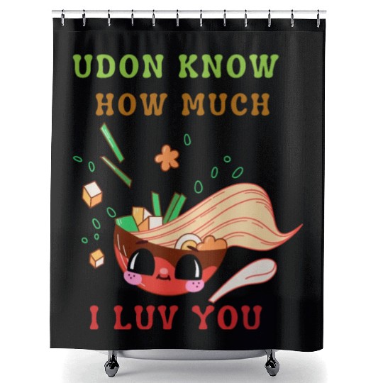 Udon know how much I love you Shower Curtains